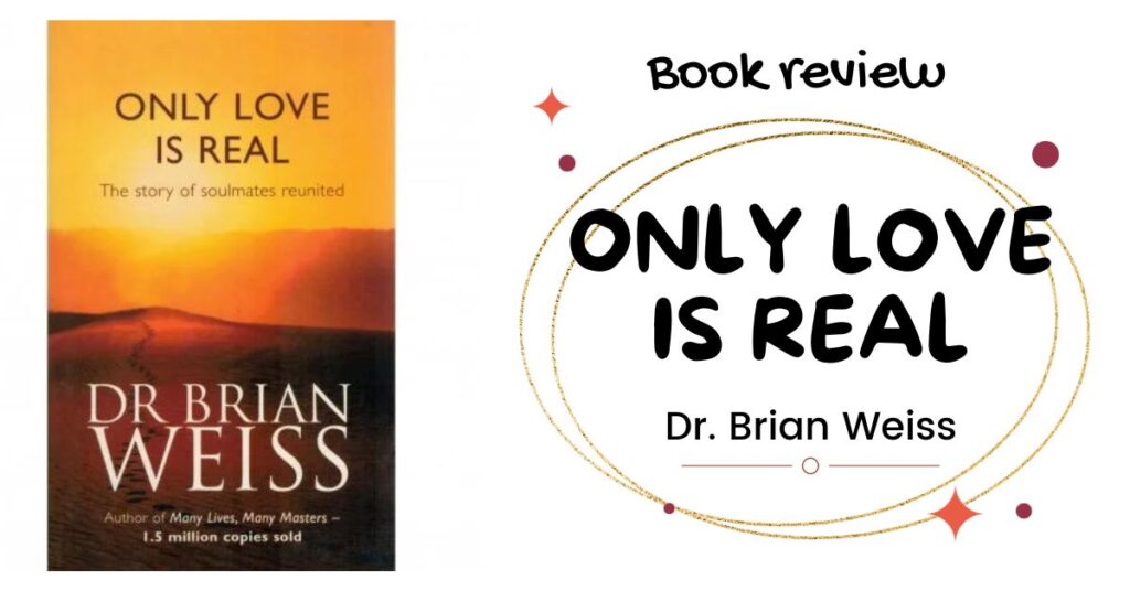 Only Love is Real By Dr. Brian Weiss | Book Review